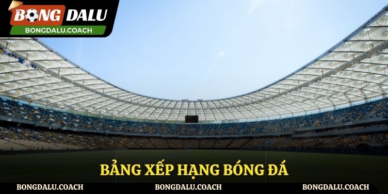 Bảng xếp hạng bóng đá Bảng Xếp Hạng Bóng Đá - Tỷ Số Và Thứ Hạng Cập Nhật Liên Tục