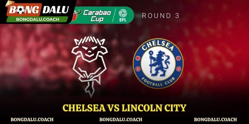Nhận Định Kèo Chelsea Vs Lincoln City - Soi Kèo Chuẩn Nhận Định Kèo Chelsea Vs Lincoln City - Soi Kèo Chuẩn