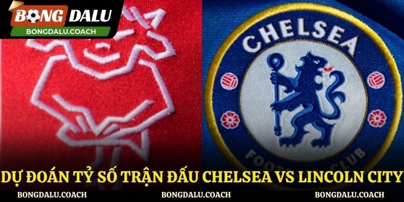 Dự định kèo Chelsea vs Lincoln City
