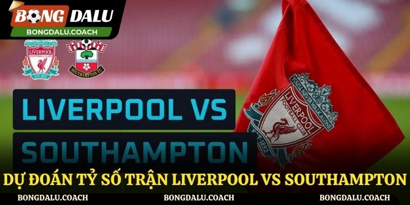 Dự đoán trận đấu giữa Liverpool vs Southampton