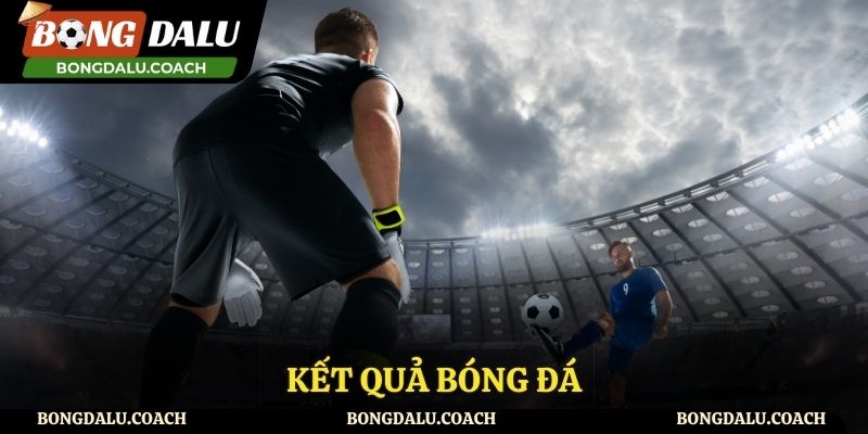 Kết quả bóng đá Kết Quả Bóng Đá - Bongdalu Cập Nhật Tức Thì Và Miễn Phí