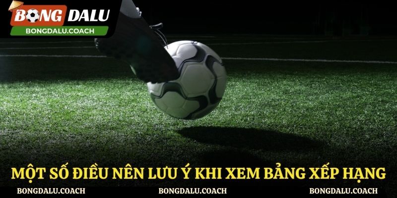 Lưu ý khi theo dõi BXH bóng đá được cung cấp bởi Bongdalu