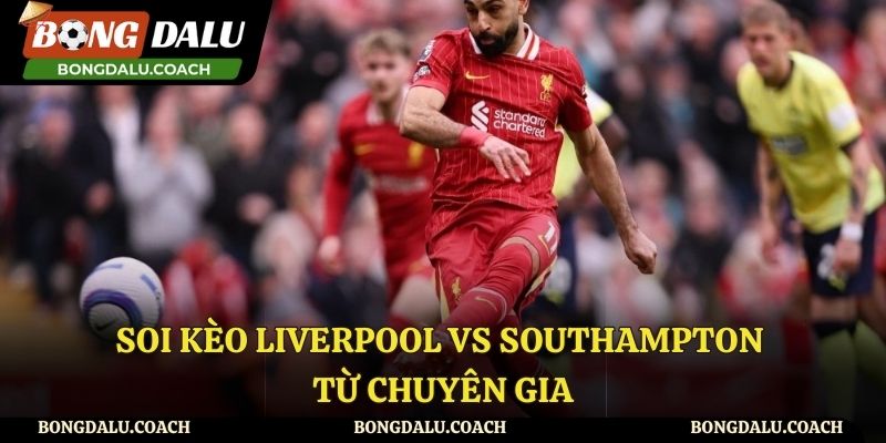 Soi kèo trận đấu hấp dẫn và được nhiều người chờ đón Liverpool vs Southampton