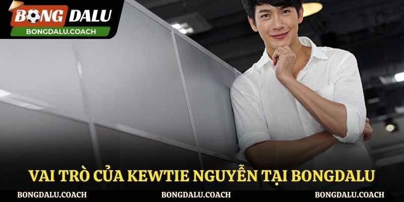 Vai trò của Kewtie Nguyễn đối với website Bongdalu