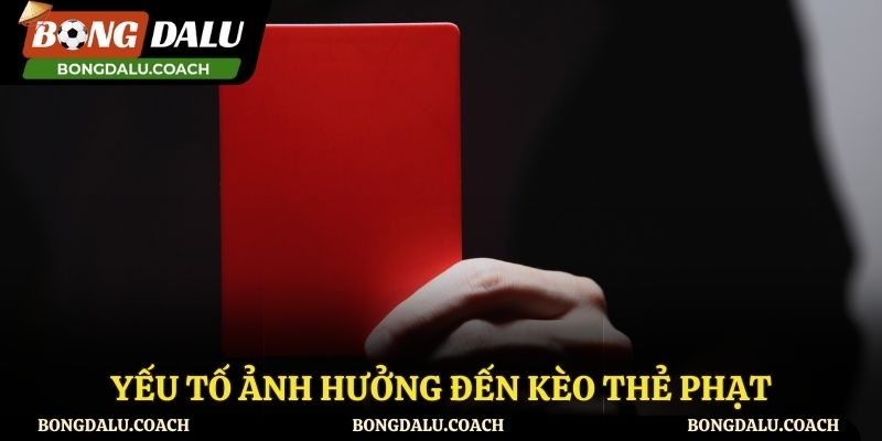 Yếu tố ảnh hưởng đến kèo thẻ phạt